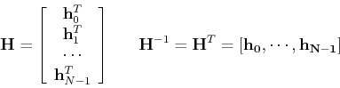 \begin{displaymath}{\bf H}=\left[ \begin{array}{c}
{\bf h}^T_0  {\bf h}^T_1 ...
...;\;\; {\bf H}^{-1}={\bf H}^T=[{\bf h_0},\cdots, {\bf h_{N-1}}]
\end{displaymath}