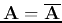 ${\bf A}=\overline{\bf A}$