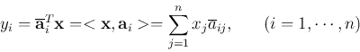 \begin{displaymath}
y_i=\overline{\bf a}_i^T{\bf x}=<{\bf x},{\bf a}_i>
=\sum_{j=1}^n x_j\overline{a}_{ij},\;\;\;\;\;\;(i=1,\cdots,n)
\end{displaymath}