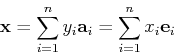 \begin{displaymath}{\bf x}=\sum_{i=1}^n y_i {\bf a}_i=\sum_{i=1}^n x_i {\bf e}_i \end{displaymath}