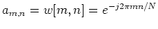 $a_{m,n}=w[m,n]=e^{-j2\pi mn/N}$