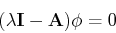 \begin{displaymath}(\lambda {\bf I}-{\bf A}) {\bf\phi} =0 \end{displaymath}