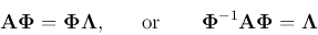 \begin{displaymath}
{\bf A}{\bf\Phi}={\bf\Phi}{\bf\Lambda},
\;\;\;\;\;\;\mbox{or}\;\;\;\;\;\;\;
{\bf\Phi}^{-1}{\bf A}{\bf\Phi}={\bf\Lambda}
\end{displaymath}