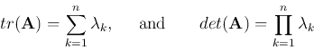 \begin{displaymath}
tr({\bf A}) =\sum_{k=1}^n \lambda_k,
\;\;\;\;\;\mbox{and}\;\;\;\;\;\;\;
det({\bf A}) =\prod_{k=1}^n \lambda_k
\end{displaymath}