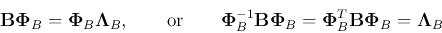 \begin{displaymath}
{\bf B}{\bf\Phi}_B={\bf\Phi}_B{\bf\Lambda}_B,
\;\;\;\;\;\;...
...}{\bf\Phi}_B={\bf\Phi}_B^T{\bf B}{\bf\Phi}_B
={\bf\Lambda}_B
\end{displaymath}