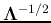 ${\bf\Lambda}^{-1/2}$