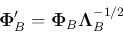 \begin{displaymath}
{\bf\Phi}'_B={\bf\Phi}_B{\bf\Lambda}^{-1/2}_B
\end{displaymath}