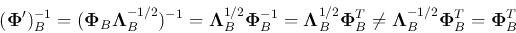 \begin{displaymath}
({\bf\Phi}')^{-1}_B=({\bf\Phi}_B{\bf\Lambda}^{-1/2}_B)^{-1}...
...hi}^T_B
\ne {\bf\Lambda}^{-1/2}_B{\bf\Phi}^T_B={\bf\Phi}^T_B
\end{displaymath}