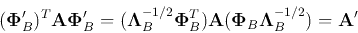 \begin{displaymath}
({\bf\Phi}'_B)^T{\bf A}{\bf\Phi}'_B
=({\bf\Lambda}^{-1/2}_...
...Phi}_B^T){\bf A}({\bf\Phi}_B{\bf\Lambda}^{-1/2}_B)
={\bf A}'
\end{displaymath}