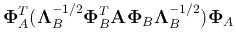 $\displaystyle {\bf\Phi}_A^T
({\bf\Lambda}^{-1/2}_B{\bf\Phi}_B^T{\bf A}{\bf\Phi}_B{\bf\Lambda}^{-1/2}_B)
{\bf\Phi}_A$