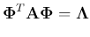 $\displaystyle {\bf\Phi}^T {\bf A}{\bf\Phi} ={\bf\Lambda}$