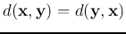 $d({\bf x},{\bf y})=d({\bf y},{\bf x})$