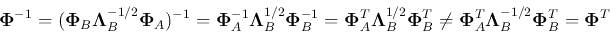 \begin{displaymath}
{\bf\Phi}^{-1}=( {\bf\Phi}_B{\bf\Lambda}^{-1/2}_B{\bf\Phi}_...
...e {\bf\Phi}_A^T{\bf\Lambda}^{-1/2}_B{\bf\Phi}_B^T={\bf\Phi}^T
\end{displaymath}