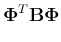 $\displaystyle {\bf\Phi}^T{\bf B}{\bf\Phi}$