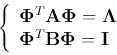 \begin{displaymath}
\left\{ \begin{array}{l} {\bf\Phi}^T{\bf A}{\bf\Phi}={\bf\Lambda}\\
{\bf\Phi}^T{\bf B}{\bf\Phi}={\bf I}\end{array}\right.
\end{displaymath}