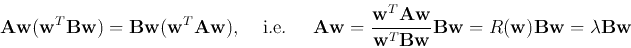 \begin{displaymath}
{\bf A}{\bf w}({\bf w}^T{\bf B}{\bf w})={\bf B}{\bf w}({\bf...
...bf B}{\bf w}
=R({\bf w}){\bf B}{\bf w}=\lambda {\bf B}{\bf w}
\end{displaymath}