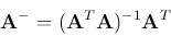 \begin{displaymath}{\bf A}^-=({\bf A}^T{\bf A})^{-1}{\bf A}^T \end{displaymath}