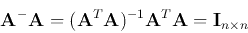 \begin{displaymath}{\bf A}^-{\bf A}=({\bf A}^T{\bf A})^{-1}{\bf A}^T{\bf A}={\bf I}_{n\times n}\end{displaymath}