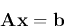 \begin{displaymath}{\bf A}{\bf x}={\bf b} \end{displaymath}