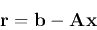 \begin{displaymath}{\bf r}={\bf b}-{\bf A}{\bf x} \end{displaymath}