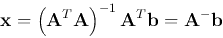 \begin{displaymath}{\bf x}=\left({\bf A}^T{\bf A}\right)^{-1}{\bf A}^T{\bf b}={\bf A}^-{\bf b} \end{displaymath}
