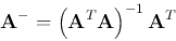 \begin{displaymath}{\bf A}^-=\left({\bf A}^T{\bf A}\right)^{-1}{\bf A}^T \end{displaymath}
