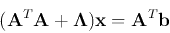\begin{displaymath}({\bf A}^T{\bf A}+{\bf\Lambda}){\bf x}={\bf A}^T{\bf b} \end{displaymath}