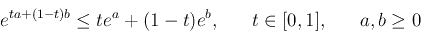 \begin{displaymath}
e^{ta+(1-t)b}\le te^a+(1-t)e^b,\;\;\;\;\;\;
t\in[0,1],\;\;\;\;\;\;a,b\ge 0
\end{displaymath}