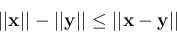 \begin{displaymath}
\vert\vert{\bf x}\vert\vert-\vert\vert{\bf y}\vert\vert\le \vert\vert{\bf x}-{\bf y}\vert\vert
\end{displaymath}