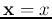 ${\bf x}=x$