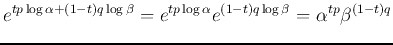 $\displaystyle e^{tp\log\alpha+(1-t)q\log\beta} =e^{tp\log\alpha}e^{(1-t)q\log\beta}
=\alpha^{tp}\beta^{(1-t)q}$