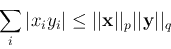 \begin{displaymath}
\sum_i \vert x_i y_i\vert\le\vert\vert{\bf x}\vert\vert _p \vert\vert{\bf y}\vert\vert _q
\end{displaymath}