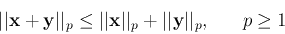 \begin{displaymath}
\vert\vert{\bf x}+{\bf y}\vert\vert _p\le\vert\vert{\bf x}\vert\vert _p+\vert\vert{\bf y}\vert\vert _p,\;\;\;\;\;\;p\ge 1
\end{displaymath}