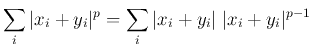 $\displaystyle \sum_i\vert x_i+y_i\vert^p=\sum_i\vert x_i+y_i\vert\;\vert x_i+y_i\vert^{p-1}$