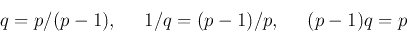 \begin{displaymath}
q=p/(p-1),\;\;\;\;\;1/q=(p-1)/p,\;\;\;\;\;(p-1)q=p
\end{displaymath}