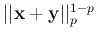 $\vert\vert{\bf x}+{\bf y}\vert\vert _p^{1-p}$