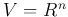 $V=\mathbb{R}^n$
