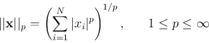 \begin{displaymath}
\vert\vert{\bf x}\vert\vert _p=\left(\sum_{i=1}^N \vert x_i\vert^p\right)^{1/p},\;\;\;\;\;\;
1\le p \le \infty
\end{displaymath}