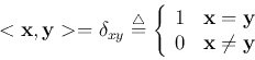 \begin{displaymath}
<{\bf x},{\bf y}>=\delta_{xy} \stackrel{\triangle}{=}\left\{...
...bf x}={\bf y} \\ 0 & {\bf x} \neq {\bf y} \end{array} \right.
\end{displaymath}
