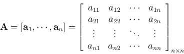 \begin{displaymath}
{\bf A}=[{\bf a}_1,\cdots,{\bf a}_n]=\left[ \begin{array}{c...
...} & a_{n2} & \cdots & a_{nn}
\end{array} \right]_{n\times n}
\end{displaymath}