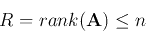 \begin{displaymath}R=rank({\bf A}) \leq n \end{displaymath}
