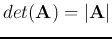 $det({\bf A}) = \vert {\bf A} \vert$