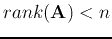 $rank({\bf A}) < n$