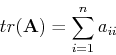 \begin{displaymath}tr({\bf A}) = \sum_{i=1}^n a_{ii} \end{displaymath}
