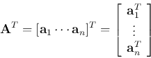 \begin{displaymath}
{\bf A}^T=[{\bf a}_1 \cdots {\bf a}_n]^T=
\left[ \begin{array}{c} {\bf a}_1^T \\ \vdots\\ {\bf a}_n^T \end{array} \right]
\end{displaymath}