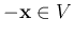 $-{\bf x}\in V$