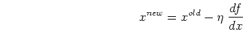 \begin{displaymath}x^{new}=x^{old}-\eta\;\frac{df}{dx} \end{displaymath}