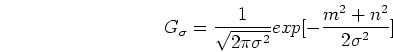 \begin{displaymath}G_{\sigma}=\frac{1}{\sqrt{2\pi\sigma^2}}exp[-\frac{m^2+n^2}{2\sigma^2}]
\end{displaymath}