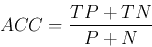 \begin{displaymath}ACC=\frac{TP+TN}{P+N} \end{displaymath}