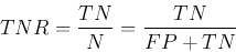 \begin{displaymath}TNR=\frac{TN}{N}=\frac{TN}{FP+TN} \end{displaymath}